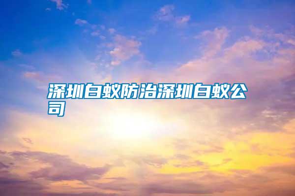 深圳白蚁防治深圳白蚁公司