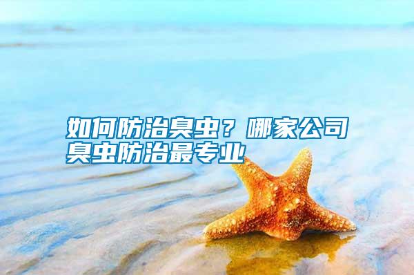 如何防治臭虫？哪家公司臭虫防治最专业