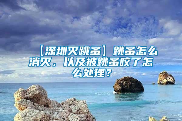 【深圳灭跳蚤】跳蚤怎么消灭，以及被跳蚤咬了怎么处理？