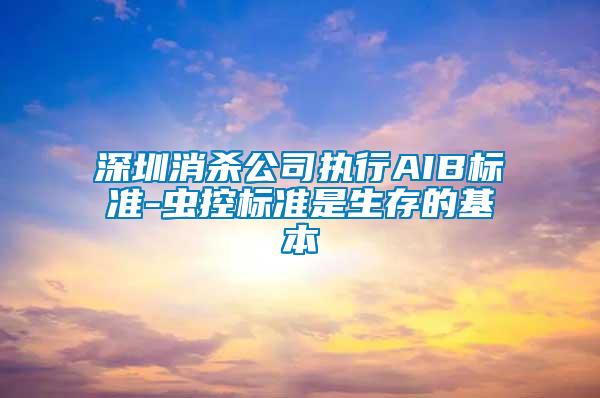 深圳消杀公司执行AIB标准-虫控标准是生存的基本