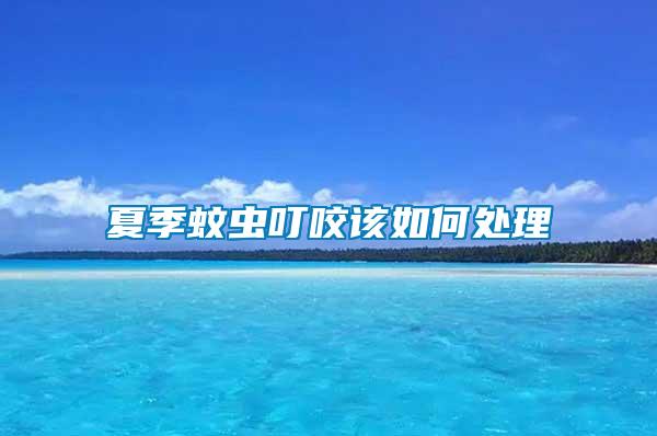 夏季蚊虫叮咬该如何处理