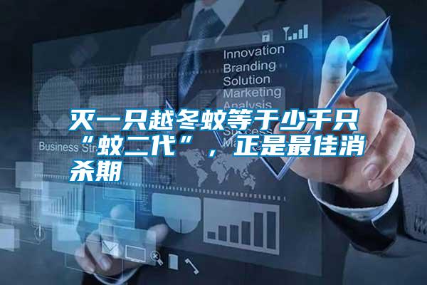 灭一只越冬蚊等于少千只“蚊二代”，正是最佳消杀期