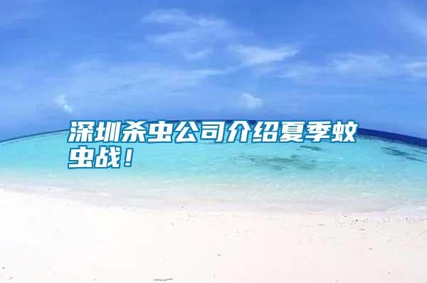 深圳杀虫公司介绍夏季蚊虫战！