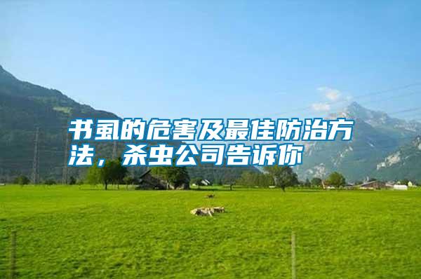 书虱的危害及最佳防治方法，杀虫公司告诉你