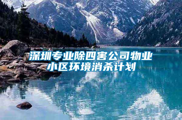 深圳专业除四害公司物业小区环境消杀计划