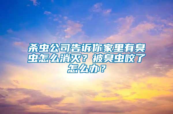 杀虫公司告诉你家里有臭虫怎么消灭？被臭虫咬了怎么办？