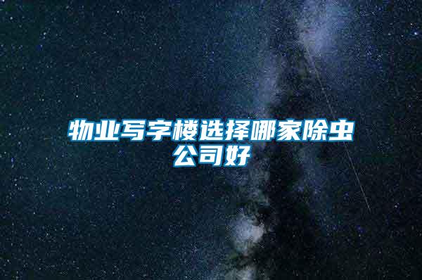 物业写字楼选择哪家除虫公司好