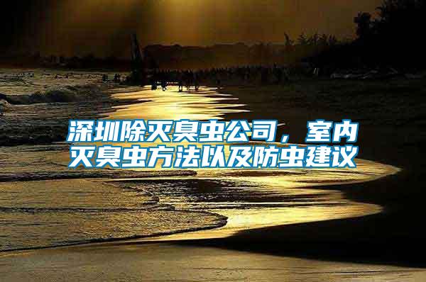 深圳除灭臭虫公司，室内灭臭虫方法以及防虫建议