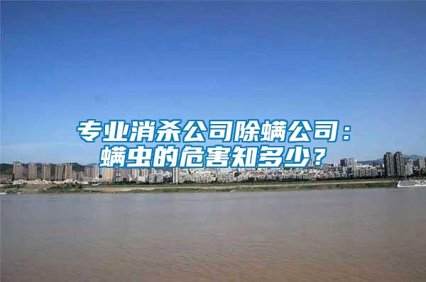 专业消杀公司除螨公司：螨虫的危害知多少？