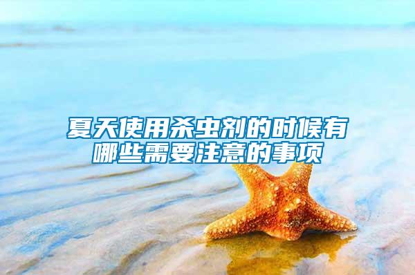 夏天使用杀虫剂的时候有哪些需要注意的事项