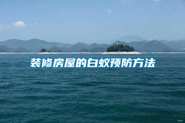 装修房屋的白蚁预防方法