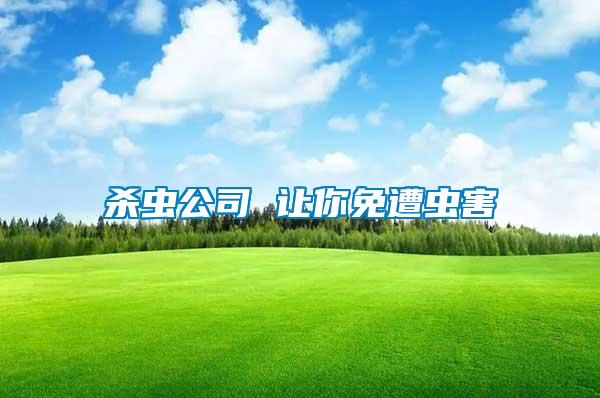 杀虫公司 让你免遭虫害