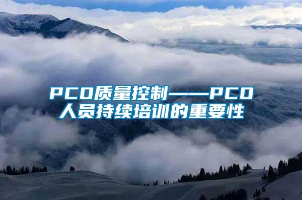 PCO质量控制——PCO人员持续培训的重要性