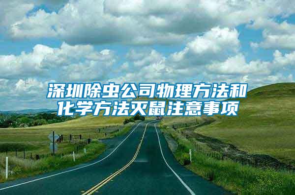 深圳除虫公司物理方法和化学方法灭鼠注意事项