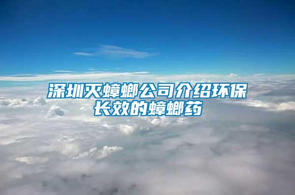 深圳灭蟑螂公司介绍环保长效的蟑螂药