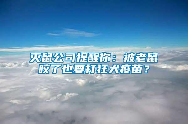 灭鼠公司提醒你：被老鼠咬了也要打狂犬疫苗？