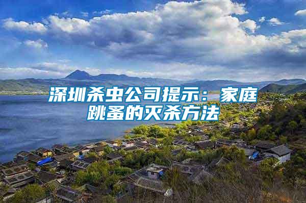 深圳杀虫公司提示：家庭跳蚤的灭杀方法