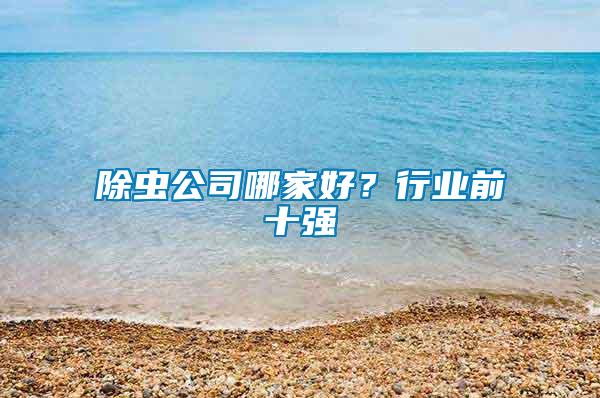 除虫公司哪家好？行业前十强