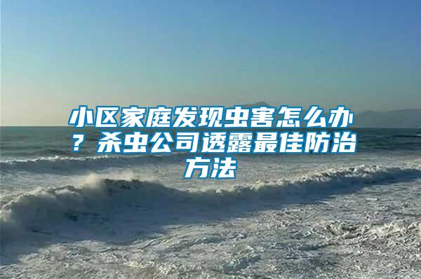 小区家庭发现虫害怎么办？杀虫公司透露最佳防治方法