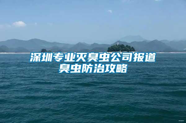 深圳专业灭臭虫公司报道臭虫防治攻略