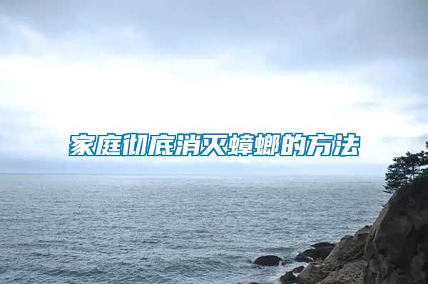 家庭彻底消灭蟑螂的方法