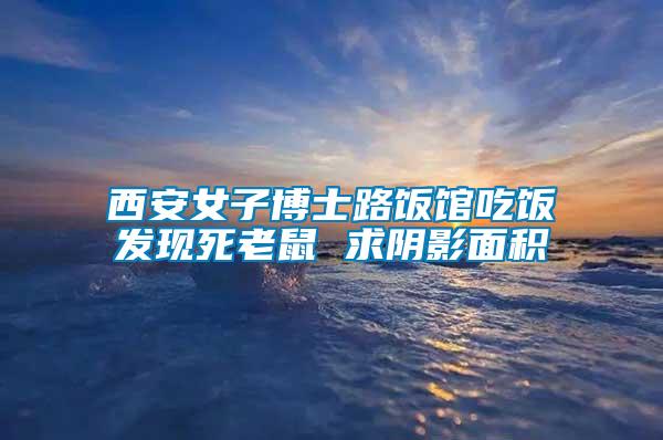 西安女子博士路饭馆吃饭发现死老鼠 求阴影面积