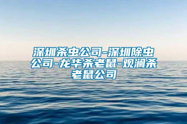 深圳杀虫公司-深圳除虫公司-龙华杀老鼠-观澜杀老鼠公司