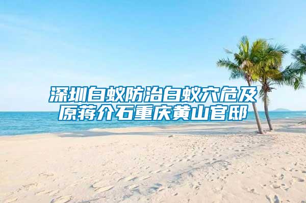 深圳白蚁防治白蚁穴危及原蒋介石重庆黄山官邸