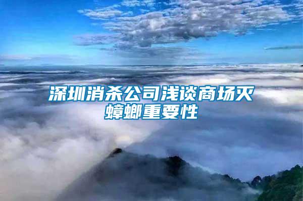 深圳消杀公司浅谈商场灭蟑螂重要性