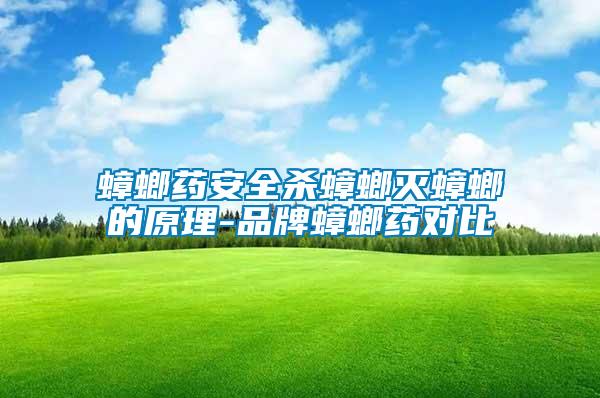 蟑螂药安全杀蟑螂灭蟑螂的原理-品牌蟑螂药对比