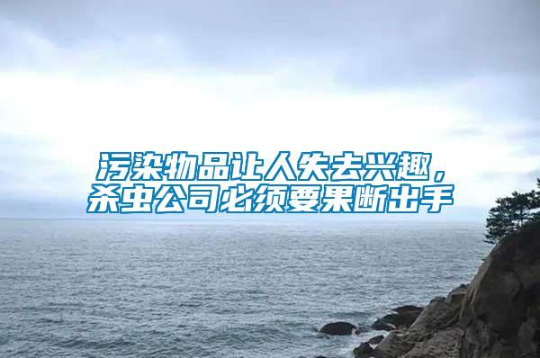 污染物品让人失去兴趣，杀虫公司必须要果断出手