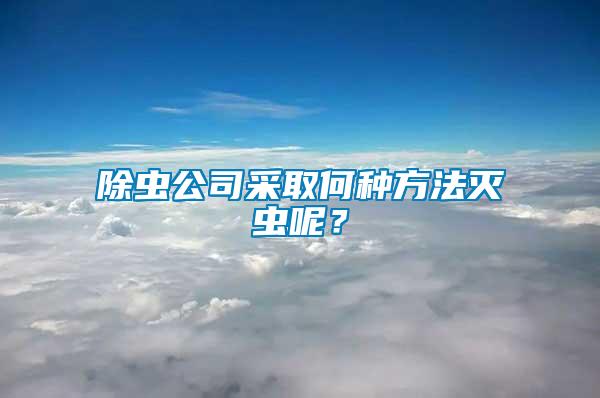 除虫公司采取何种方法灭虫呢？