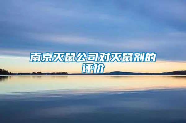 南京灭鼠公司对灭鼠剂的评价