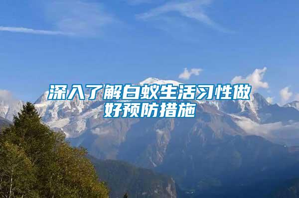 深入了解白蚁生活习性做好预防措施