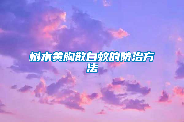 树木黄胸散白蚁的防治方法