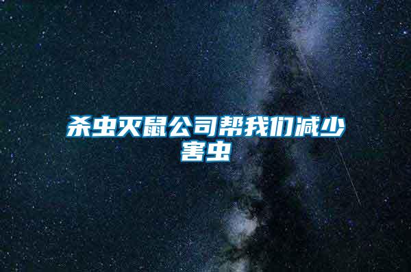 杀虫灭鼠公司帮我们减少害虫