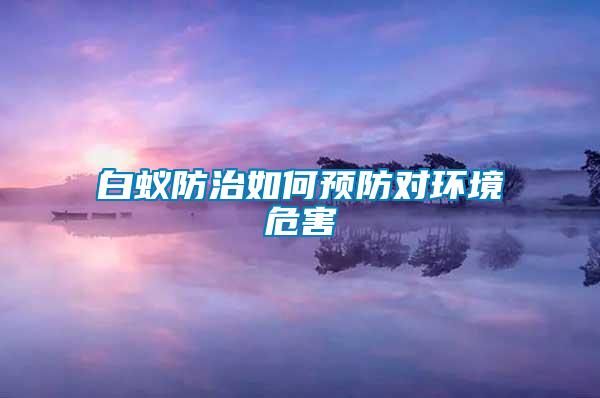 白蚁防治如何预防对环境危害