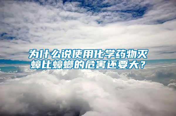 为什么说使用化学药物灭蟑比蟑螂的危害还要大？