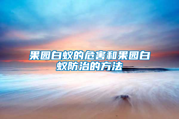 果园白蚁的危害和果园白蚁防治的方法