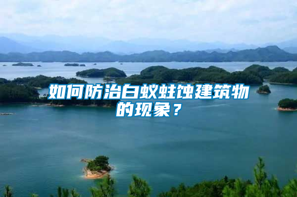 如何防治白蚁蛀蚀建筑物的现象？