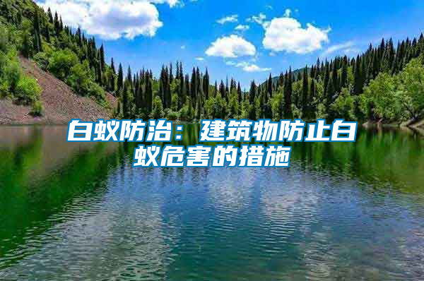 白蚁防治：建筑物防止白蚁危害的措施