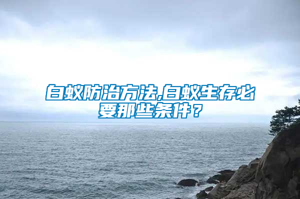 白蚁防治方法,白蚁生存必要那些条件？