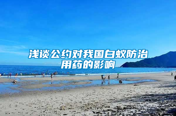 浅谈公约对我国白蚁防治用药的影响