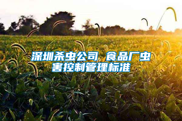 深圳杀虫公司 食品厂虫害控制管理标准