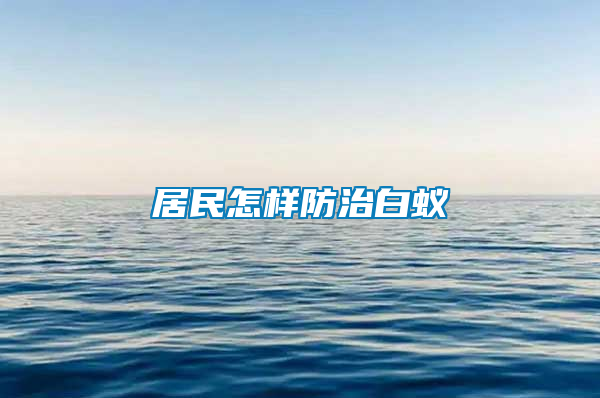 居民怎样防治白蚁