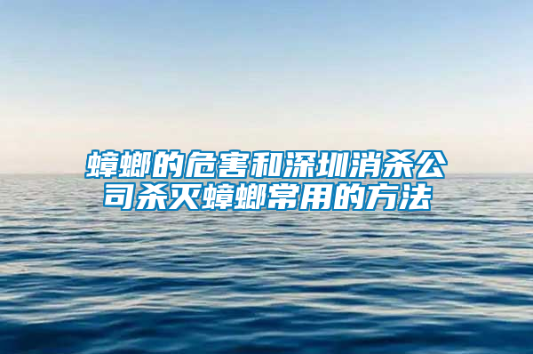 蟑螂的危害和深圳消杀公司杀灭蟑螂常用的方法