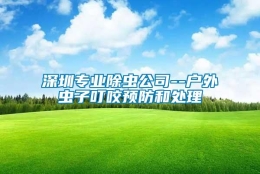 深圳专业除虫公司--户外虫子叮咬预防和处理